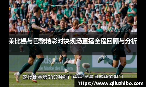 莱比锡与巴黎精彩对决现场直播全程回顾与分析