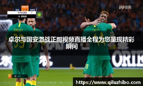 卓尔与国安激战正酣视频直播全程为您呈现精彩瞬间